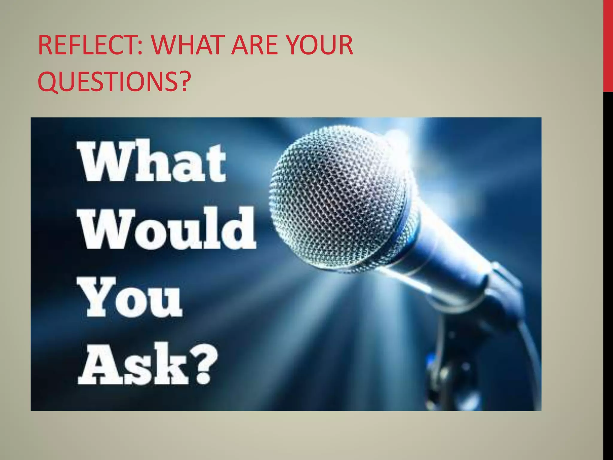 REFLECT: WHAT ARE YOUR
QUESTIONS?
 