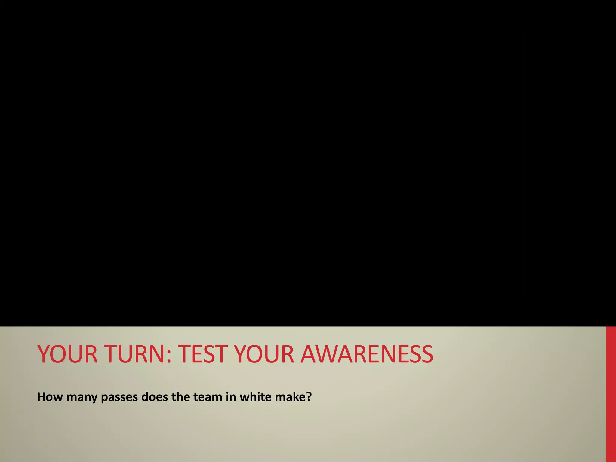 How many passes does the team in white make?
YOUR TURN: TEST YOUR AWARENESS
 