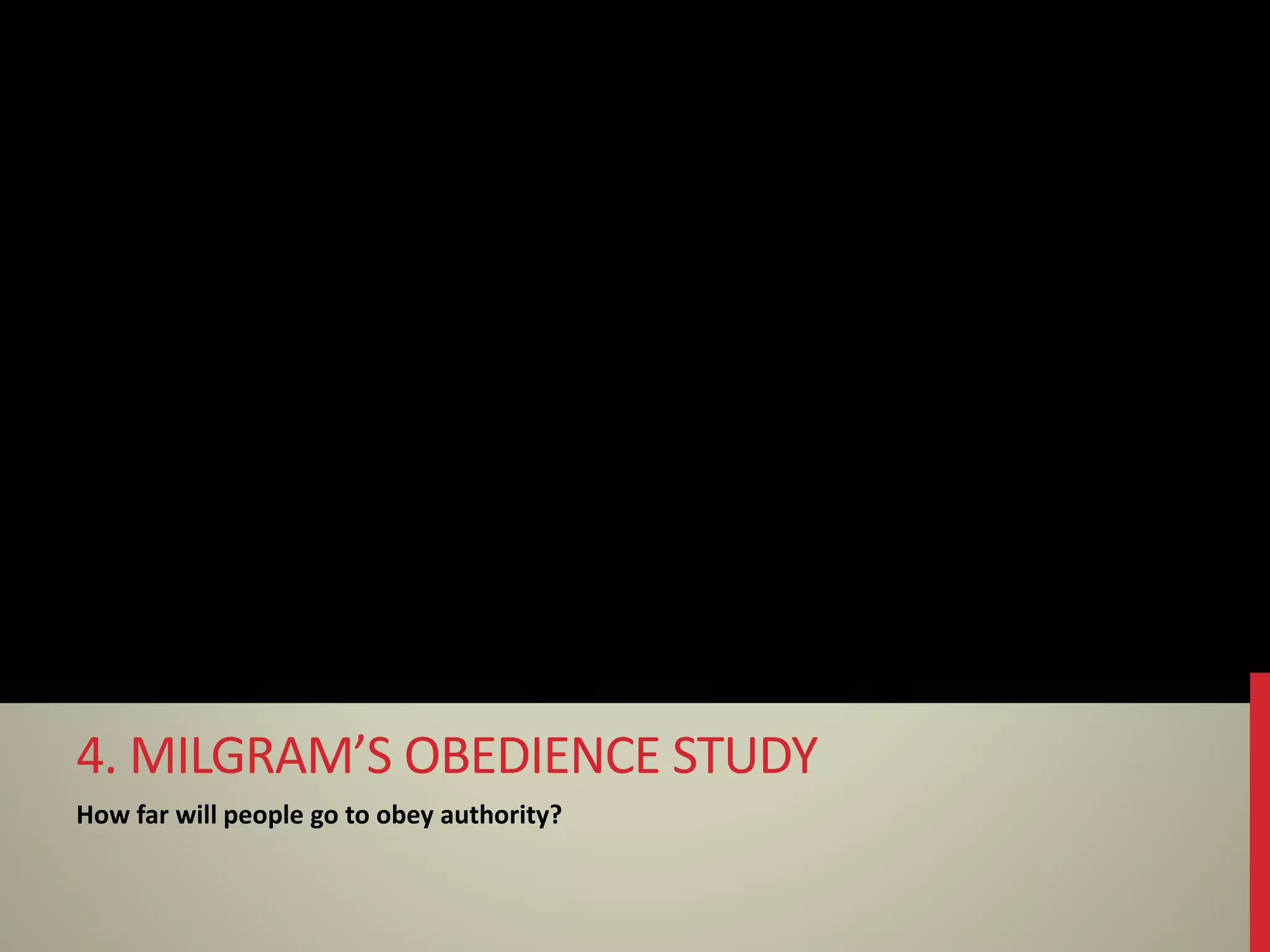 How far will people go to obey authority?
4. MILGRAM’S OBEDIENCE STUDY
 