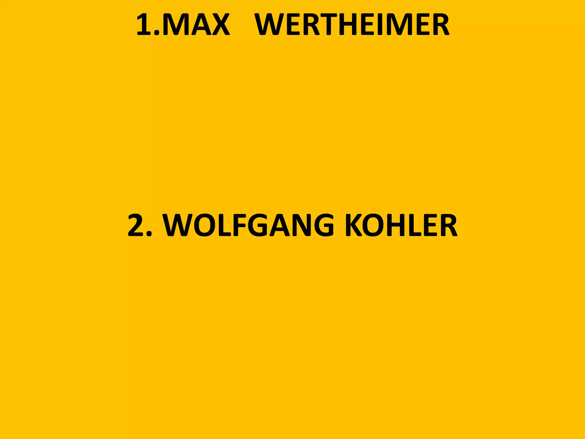 1.MAX WERTHEIMER
2. WOLFGANG KOHLER
 