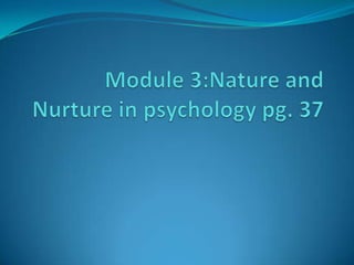 Module 3:Nature and Nurture in psychology pg. 37 