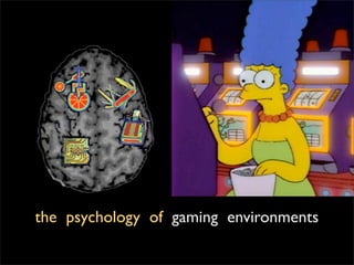 the psychology of gaming environments
 