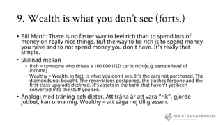 9. Wealth is what you don’t see (forts.)
• Bill Mann: There is no faster way to feel rich than to spend lots of
money on r...