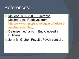 References:-
 McLeod, S. A. (2009). Defense
Mechanisms. Retrieved from
http://www.simplypsychology.org/defense-
mechanism...