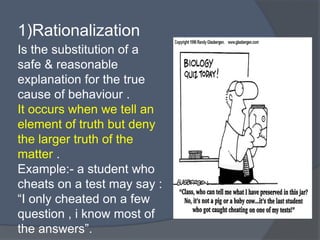 Is the substitution of a
safe & reasonable
explanation for the true
cause of behaviour .
It occurs when we tell an
element...