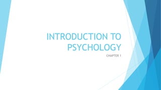 INTRODUCTION TO
PSYCHOLOGY
CHAPTER 1
 