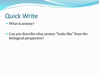 Quick Write What is anxiety? Can you describe what anxiety “looks like” from the biological perspective? 