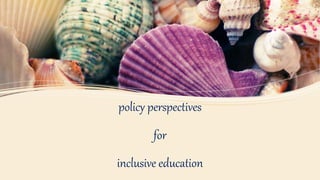 policy perspectives
for
inclusive education
 