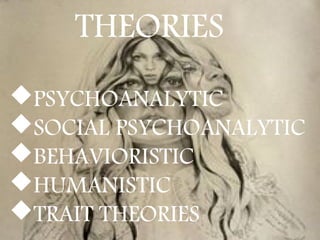 THEORIES
PSYCHOANALYTIC
SOCIAL PSYCHOANALYTIC
BEHAVIORISTIC
HUMANISTIC
TRAIT THEORIES
 