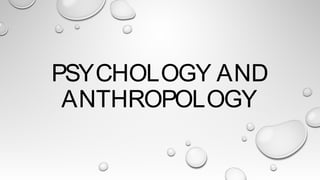 PSYCHOLOGY AND
ANTHROPOLOGY
 