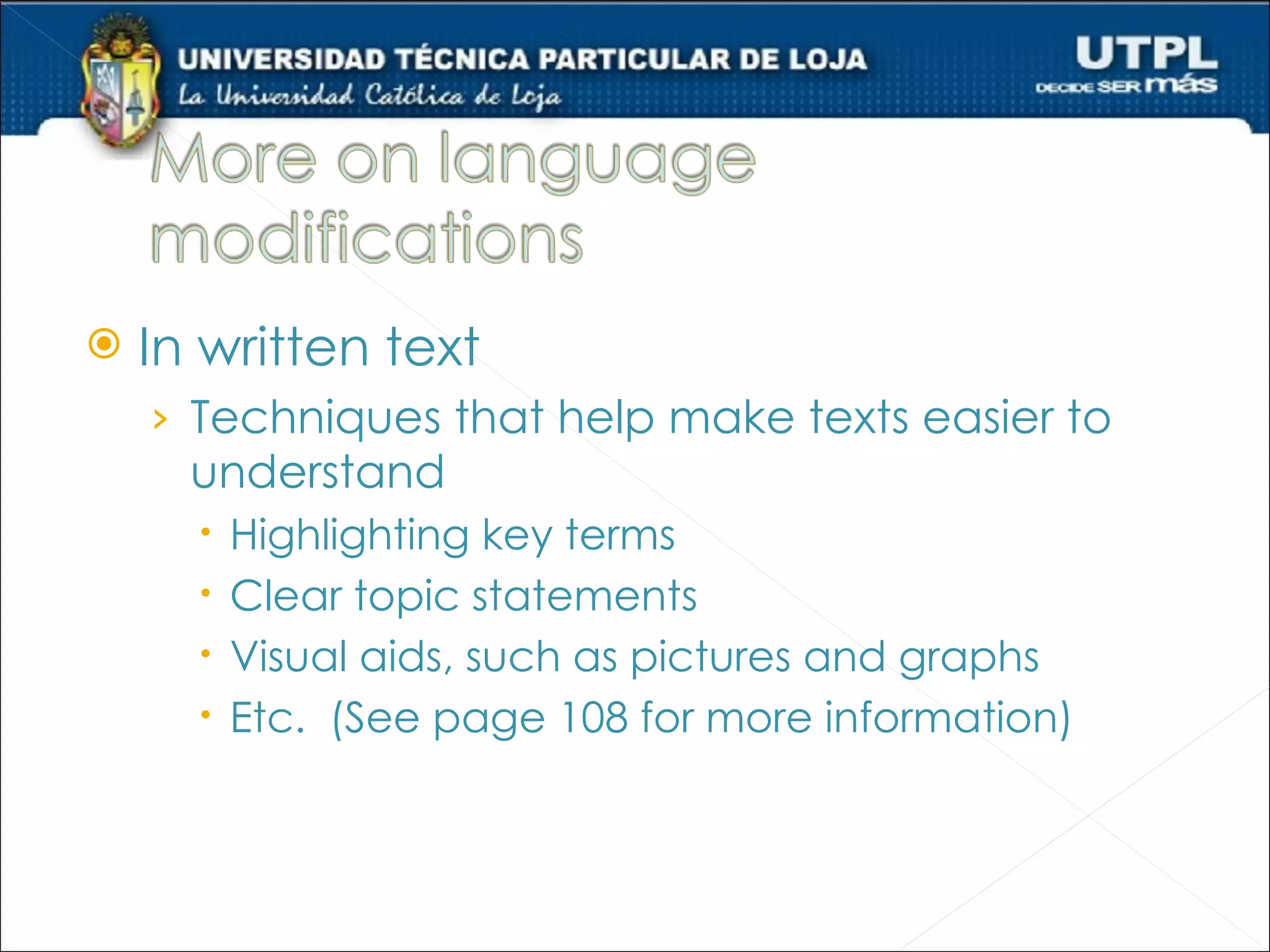    In written text
    › Techniques that help make texts easier to
      understand
         Highlighting key terms
         Clear topic statements
         Visual aids, such as pictures and graphs
         Etc. (See page 108 for more information)
 