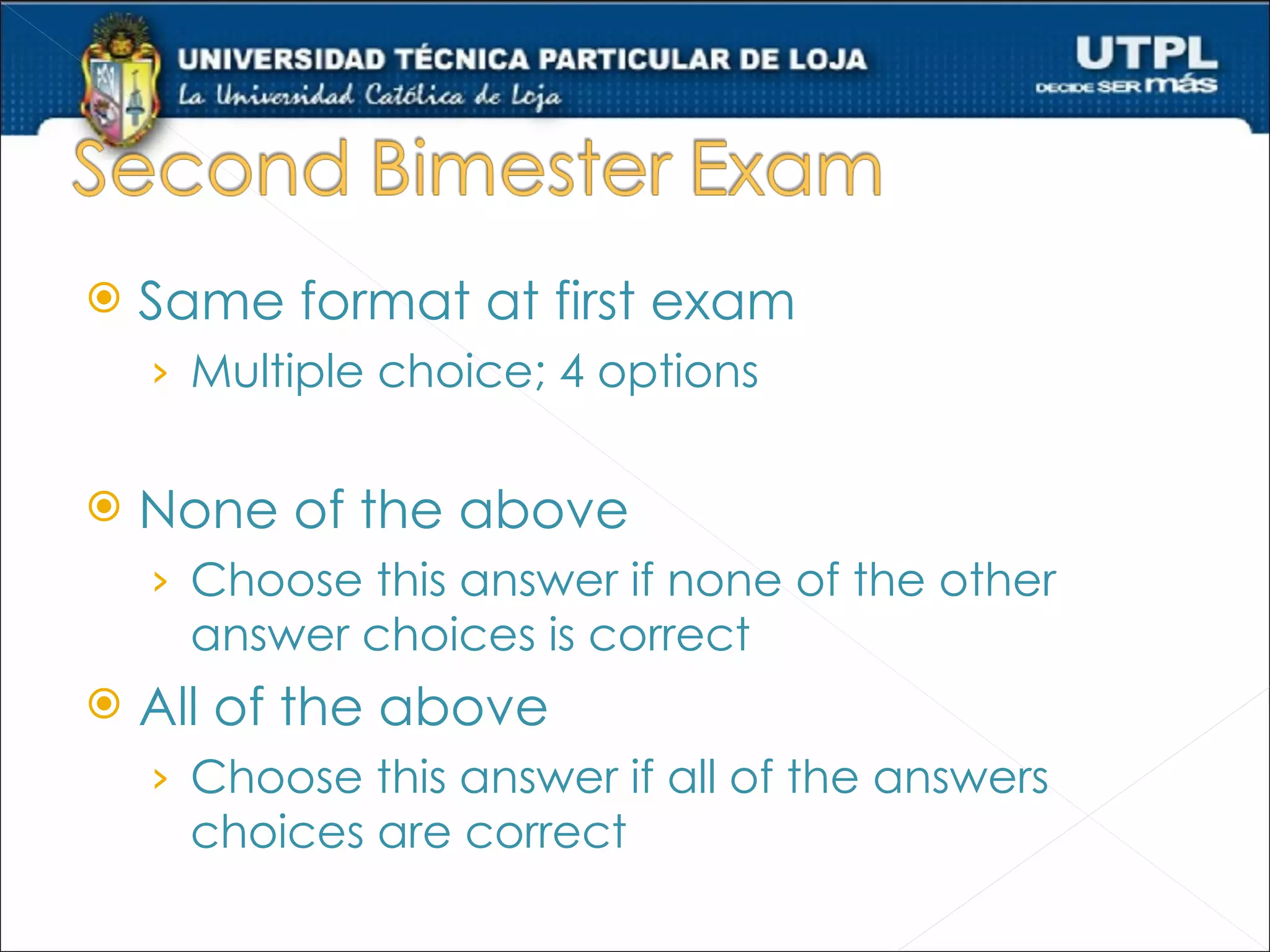    Same format at first exam
    › Multiple choice; 4 options


   None of the above
    › Choose this answer if none of the other
      answer choices is correct
   All of the above
    › Choose this answer if all of the answers
      choices are correct
 