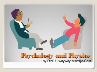 Psychology and PhysicsPsychology and Physics
by Prof. Liwayway Memije-Cruz
 