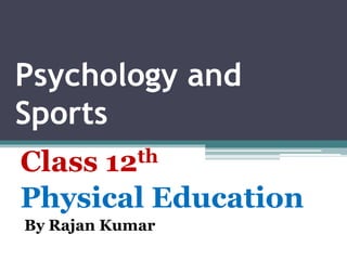 Psychology and
Sports
Class 12th
Physical Education
By Rajan Kumar
 