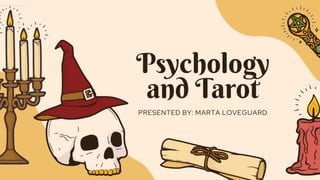 Psychology
and Tarot
PRESENTED BY: MARTA LOVEGUARD
 