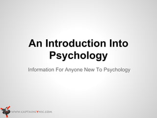 An Introduction Into
    Psychology
Information For Anyone New To Psychology
 
