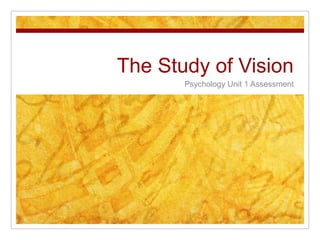 The Study of Vision
       Psychology Unit 1 Assessment
 