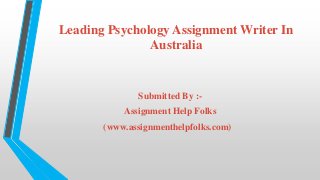 Leading Psychology Assignment Writer In
Australia
Submitted By :-
Assignment Help Folks
(www.assignmenthelpfolks.com)
 
