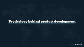 Psychology behind product development
Powered by
 
