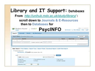 Library and IT Support Web Pagehttp://unihub.mdx.ac.uk/study/library/The new UniHub links to Library and IT under the Your study tab. There are a number of links from here including one to the Library Subject Guides