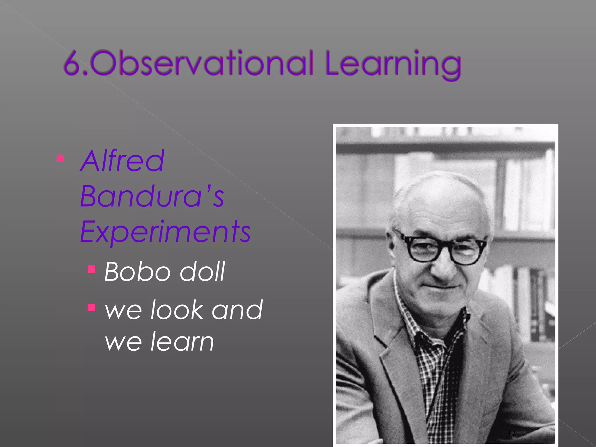  Alfred
Bandura’s
Experiments
 Bobo doll
 we look and
we learn
31
 
