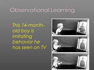 This 14-month-
old boy is
imitating
behavior he
has seen on TV
33
 