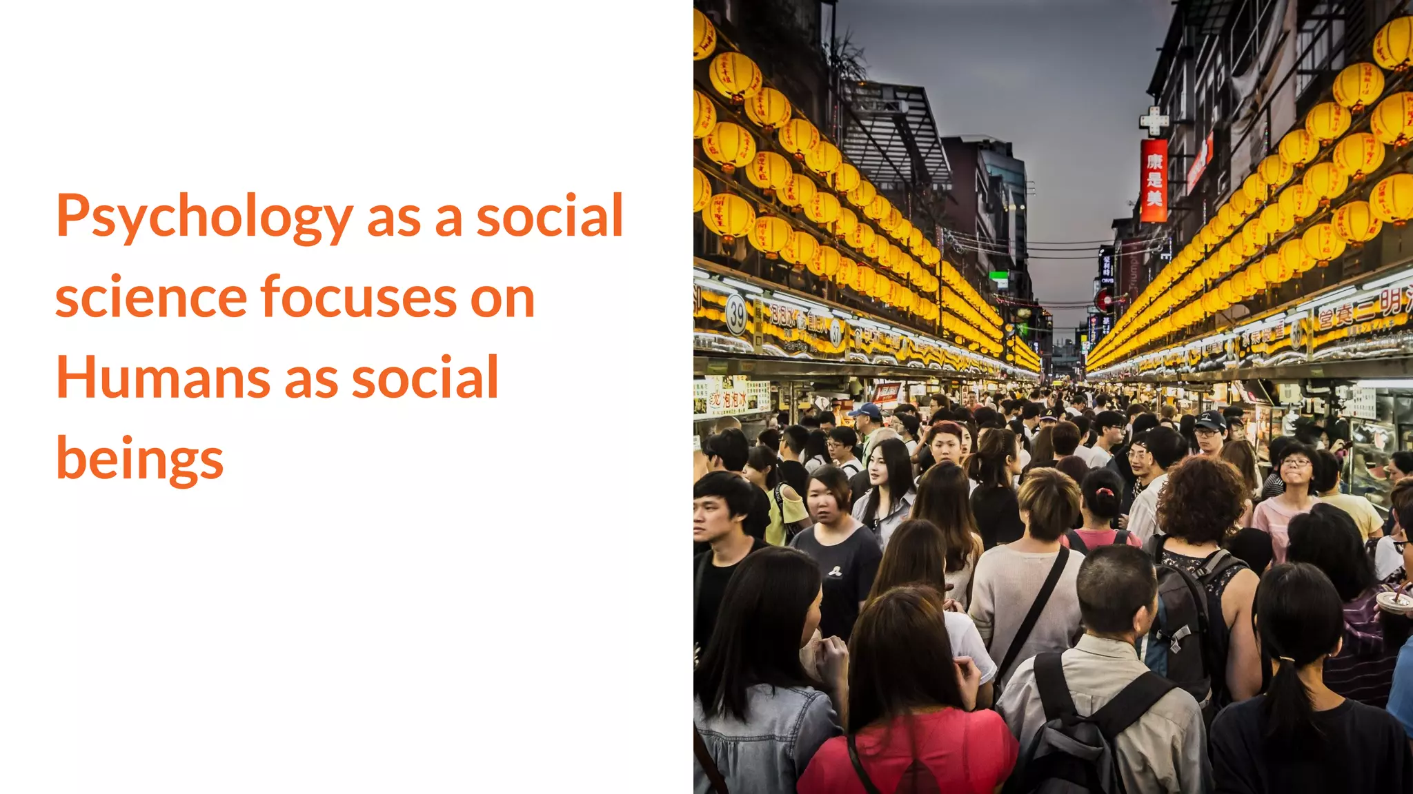 Psychology as a social
science focuses on
Humans as social
beings
 