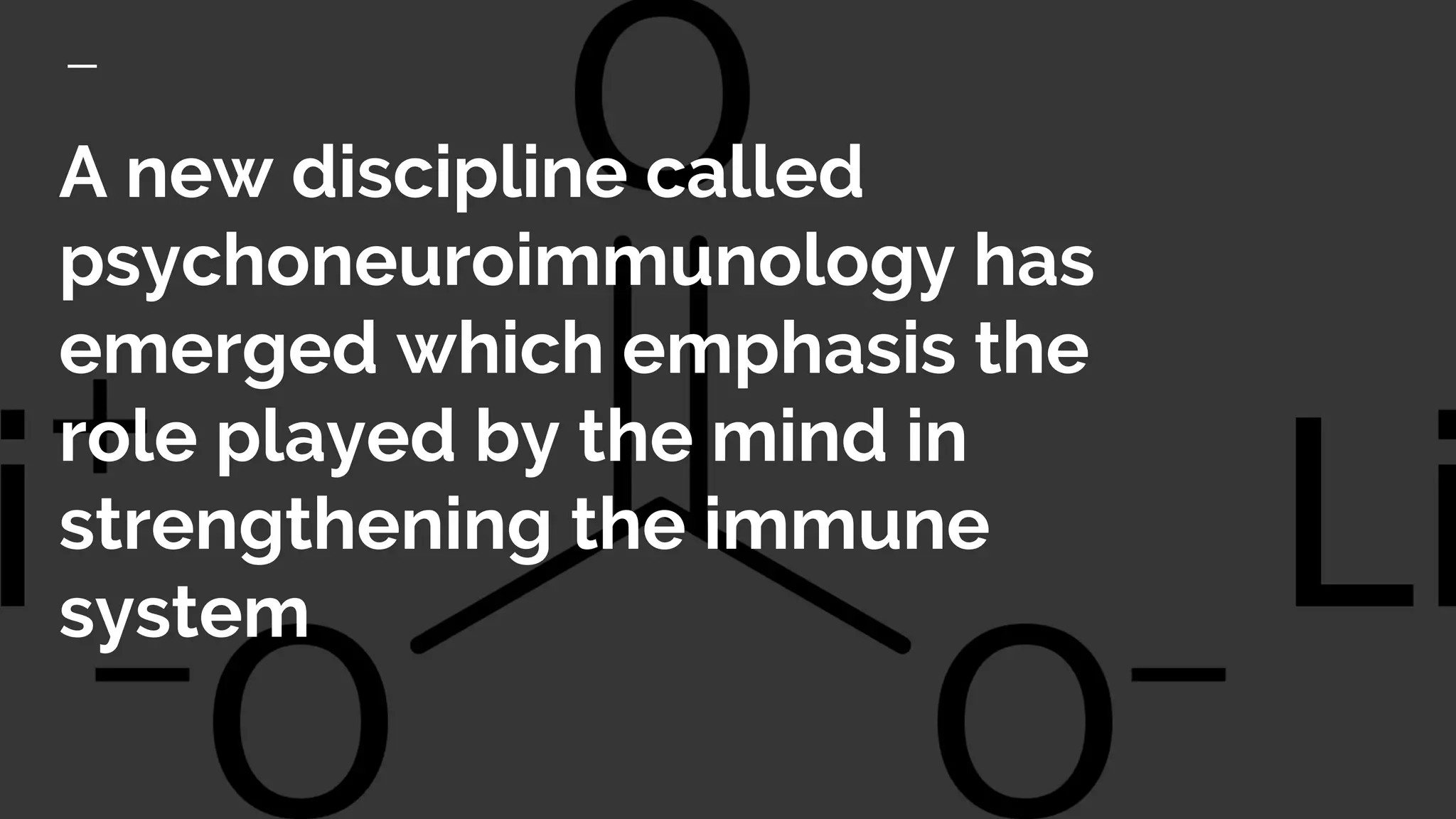 A new discipline called
psychoneuroimmunology has
emerged which emphasis the
role played by the mind in
strengthening the immune
system
 