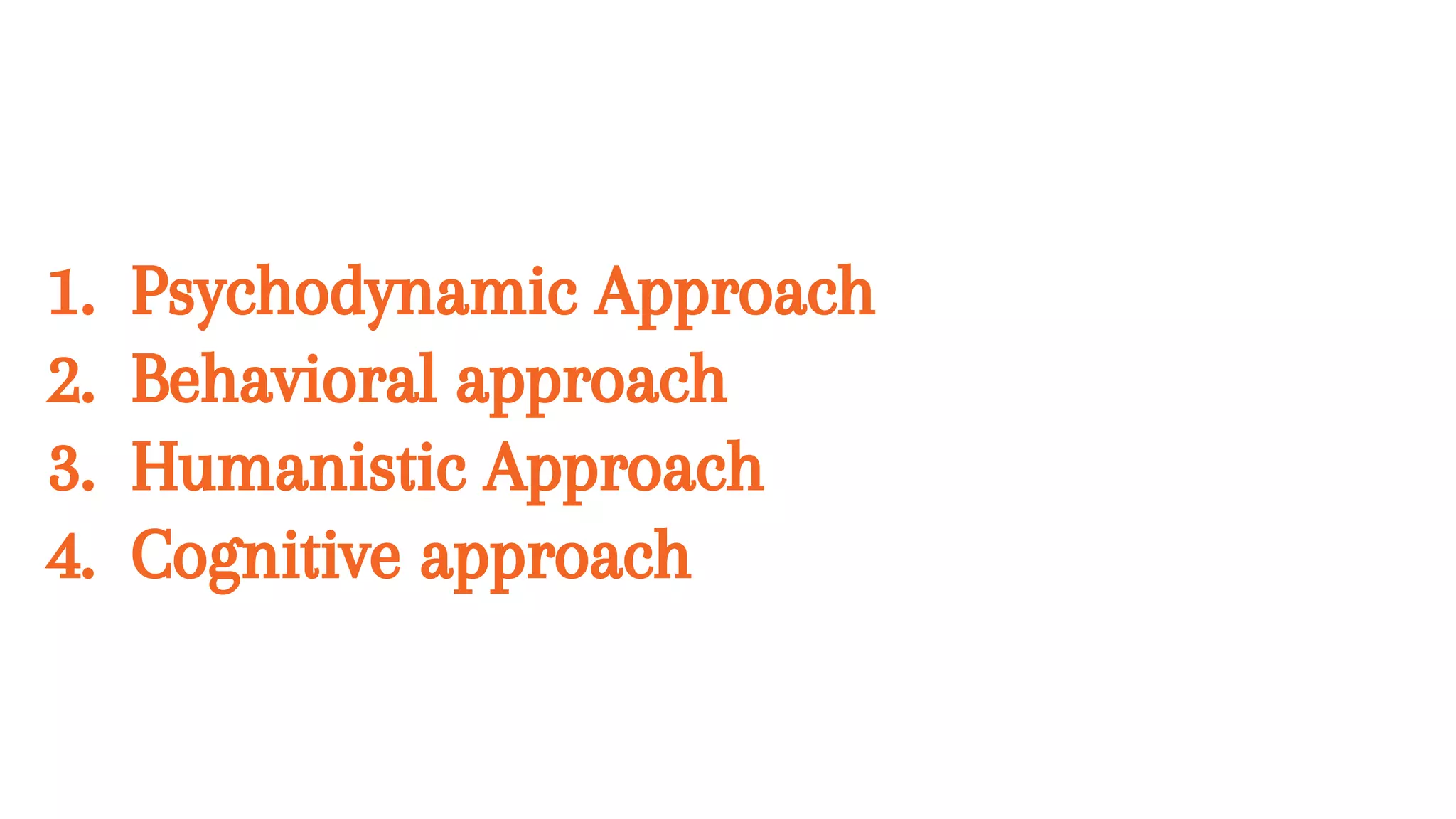 1. Psychodynamic Approach
2. Behavioral approach
3. Humanistic Approach
4. Cognitive approach
 
