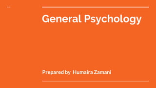 General Psychology
Prepared by Humaira Zamani
 