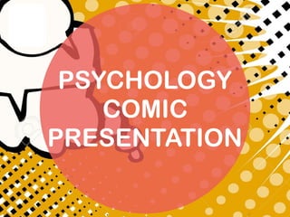 PSYCHOLOGY
COMIC
PRESENTATION
 