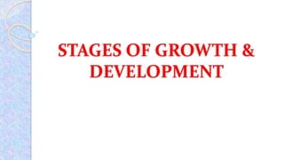 STAGES OF GROWTH &
DEVELOPMENT
 