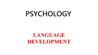 PSYCHOLOGY
LANGUAGE
DEVELOPMENT
 