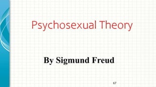 Psychosexual Theory
By Sigmund Freud
67
 