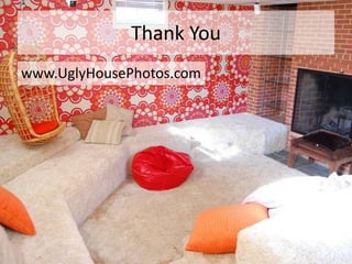 Thank You
www.UglyHousePhotos.com
 