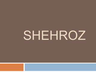 SHEHROZ
 