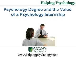 www.helpingpsychology.com Psychology Degree and the Value  of a Psychology Internship 