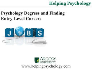 www.helpingpsychology.com
Psychology Degrees and Finding
Entry-Level Careers
 