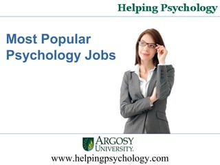www.helpingpsychology.com
Most Popular
Psychology Jobs
 