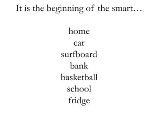 It is the beginning of the smart…
home
car
surfboard
bank
basketball
school
fridge
 