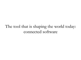 The tool that is shaping the world today:
connected software
 