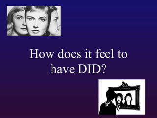 How does it feel to
have DID?

 