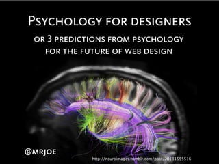@mrjoe
or 3 predictions from psychology
for the future of web design
@mrjoe
http://neuroimages.tumblr.com/post/20131555516...