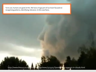 @mrjoehttp://www.thesun.co.uk/sol/homepage/news/3733375/Spooky-face-appears-in-clouds.html
Turns out, humans are good at t...