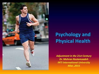 Psychology and
Physical Health
Adjustment in the 21st Century
Dr. Mehran Rostamzadeh
INTI International University
Nilai ,2015
 