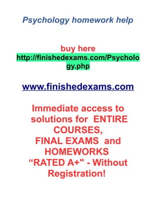 Psychology homework help
buy here
http://finishedexams.com/Psycholo
gy.php
www.finishedexams.com
Immediate access to
solutions for ENTIRE
COURSES,
FINAL EXAMS and
HOMEWORKS
“RATED A+" - Without
Registration!
 