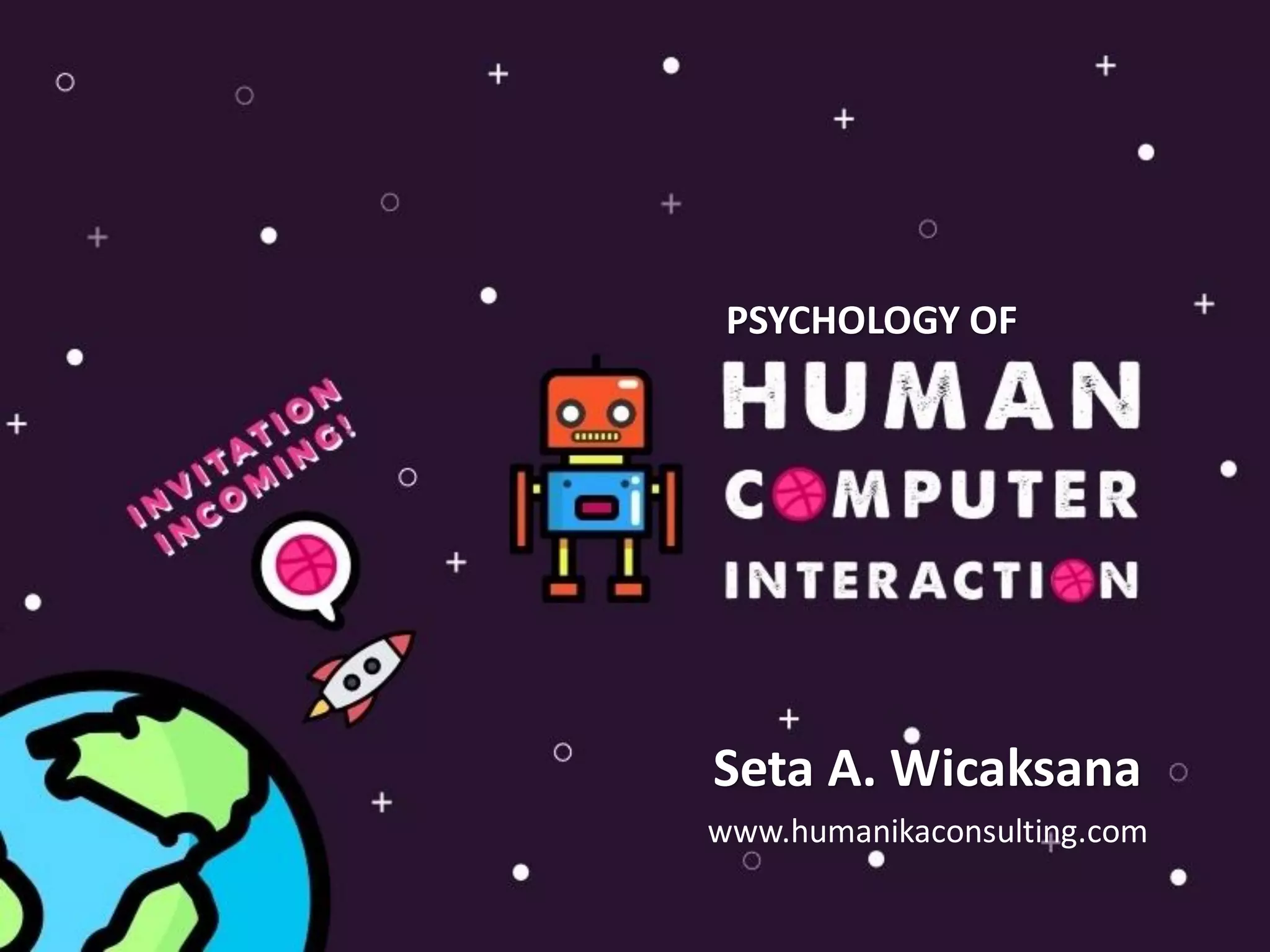 Psychology of
Human-Computer Interaction
- Introduction -
Seta A. Wicaksana
www.humanikaconsulting.com
PSYCHOLOGY OF
 