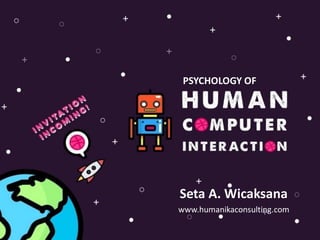 Psychology of
Human-Computer Interaction
- Introduction -
Seta A. Wicaksana
www.humanikaconsulting.com
PSYCHOLOGY OF
 