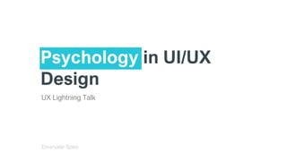 Psychology in UI/UX
Design
UX Lightning Talk
Emanuele Spies
 