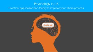 Psychology in UX
Practical application and theory to improve your whole process
 